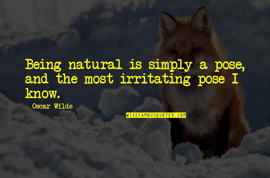 Natural Pose Quotes By Oscar Wilde: Being natural is simply a pose, and the