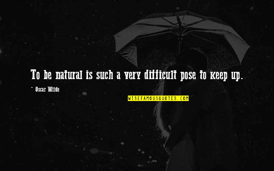 Natural Pose Quotes By Oscar Wilde: To be natural is such a very difficult