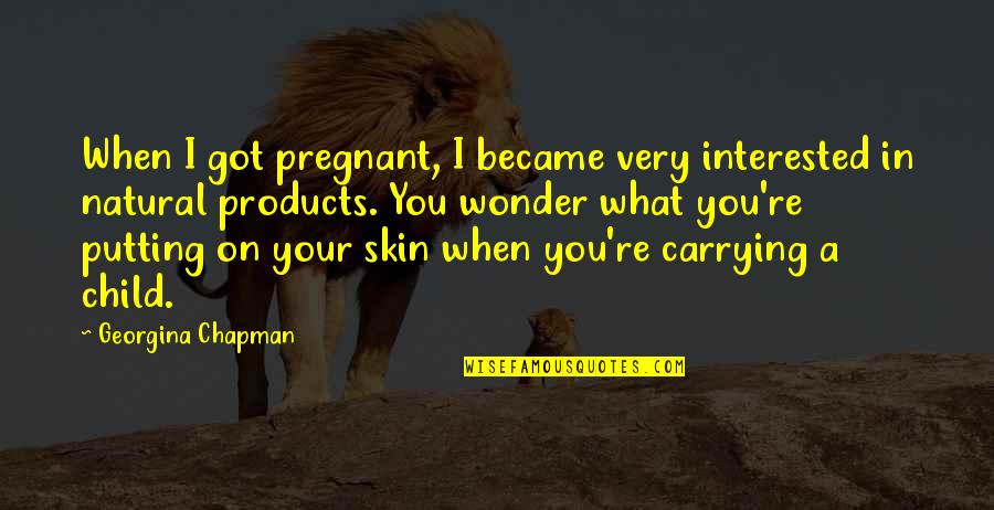 Natural Products Quotes By Georgina Chapman: When I got pregnant, I became very interested