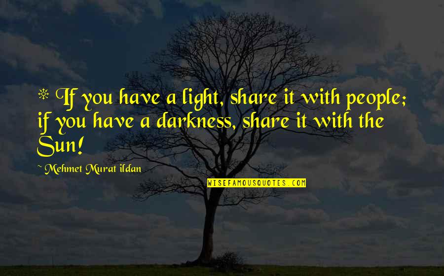 Natural Products Quotes By Mehmet Murat Ildan: * If you have a light, share it