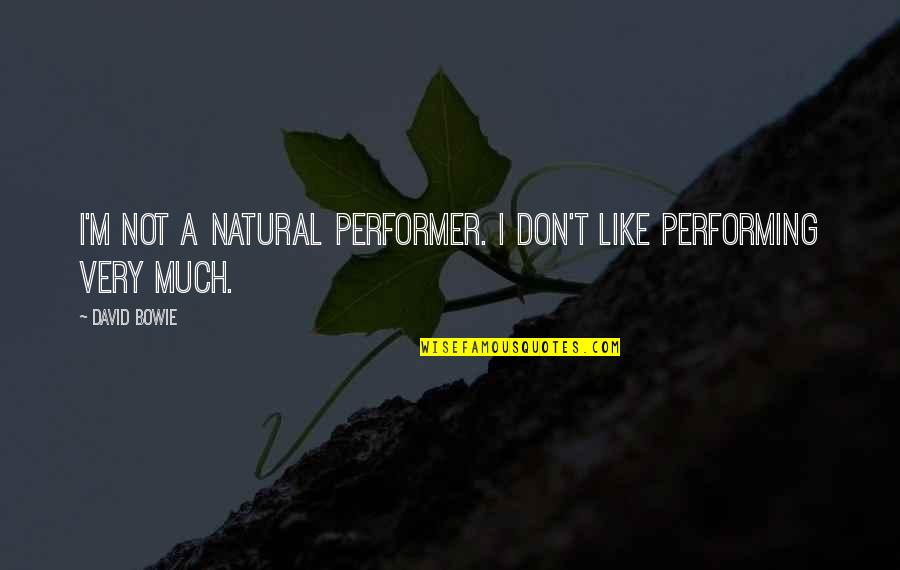 Natural Quotes By David Bowie: I'm not a natural performer. I don't like