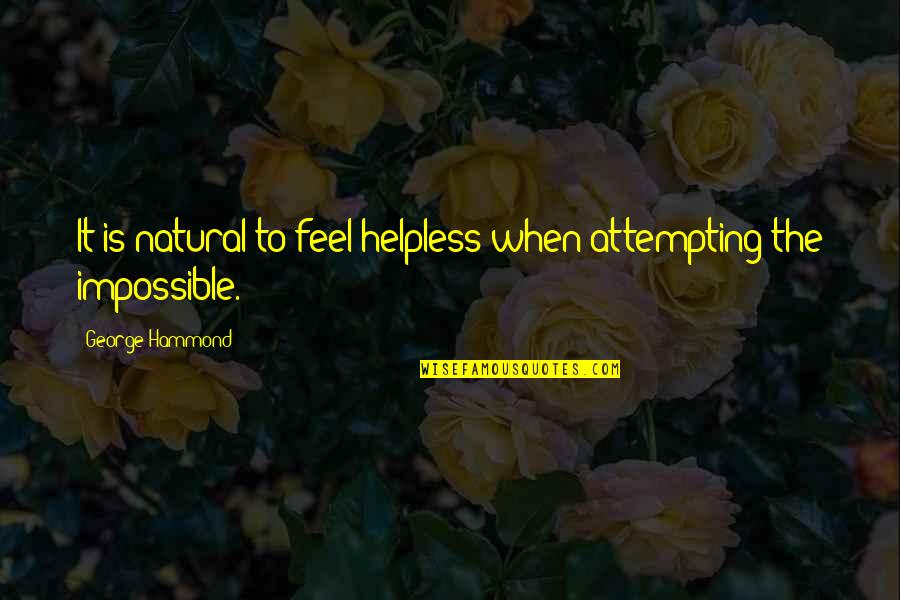 Natural Quotes By George Hammond: It is natural to feel helpless when attempting