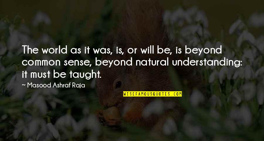 Natural Quotes By Masood Ashraf Raja: The world as it was, is, or will
