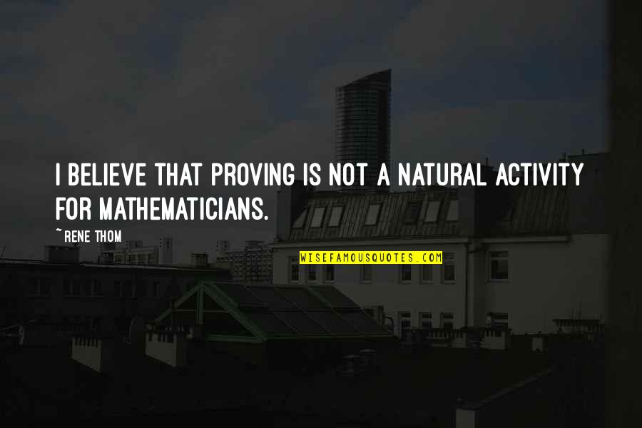 Natural Quotes By Rene Thom: I believe that proving is not a natural