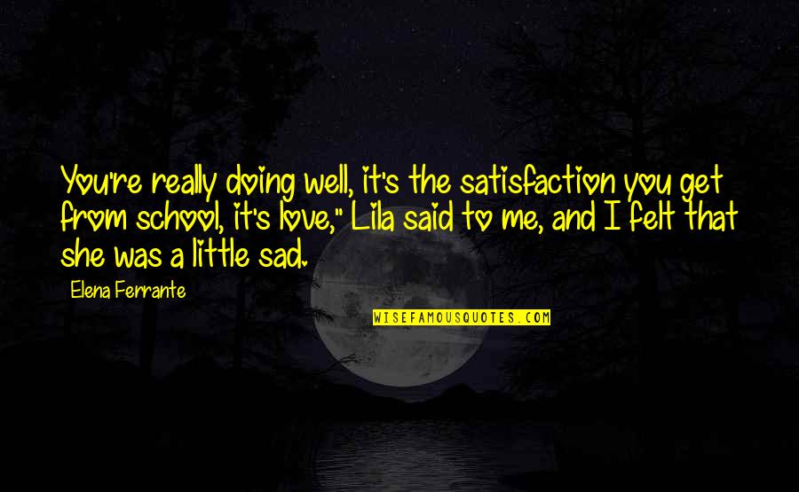 Natural Resource Conservation Quotes By Elena Ferrante: You're really doing well, it's the satisfaction you Natural Resource Conservation Quotes By Elena Ferrante: You're really doing well, it's the satisfaction you