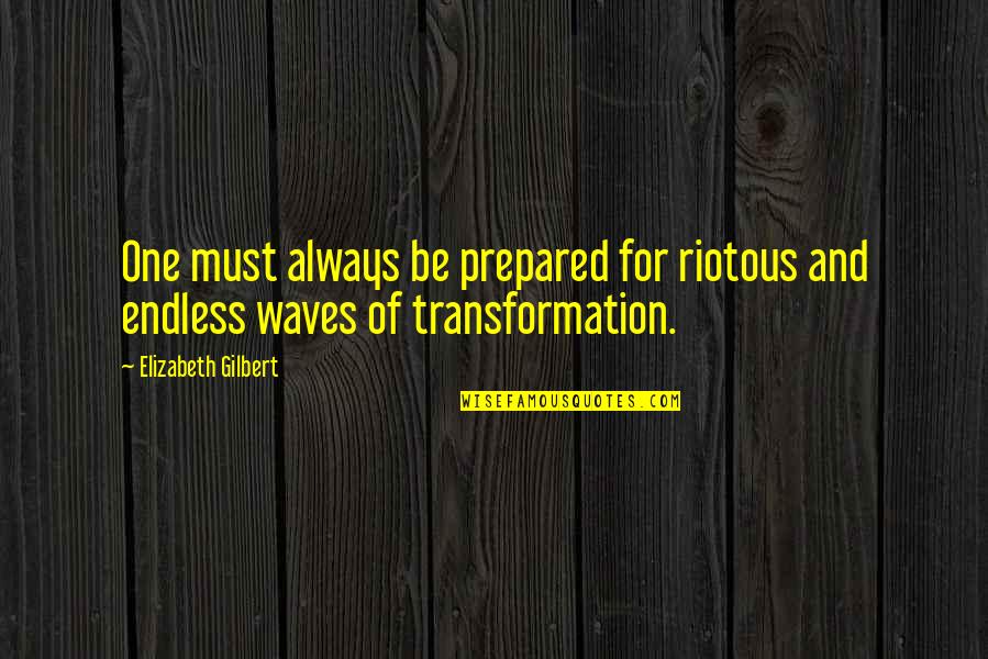 Natural Resources Conservation Quotes By Elizabeth Gilbert: One must always be prepared for riotous and