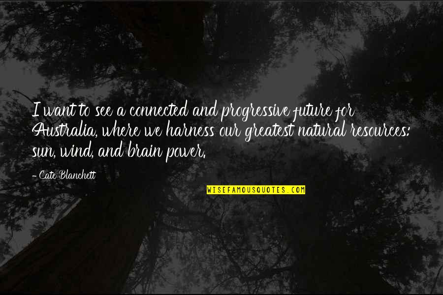 Natural Resources Quotes By Cate Blanchett: I want to see a connected and progressive Natural Resources Quotes By Cate Blanchett: I want to see a connected and progressive