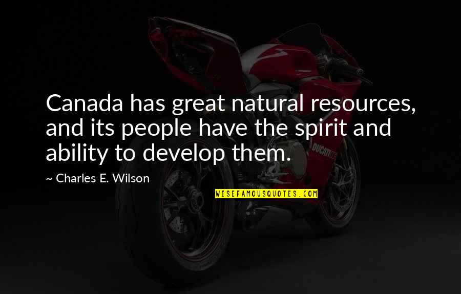 Natural Resources Quotes By Charles E. Wilson: Canada has great natural resources, and its people Natural Resources Quotes By Charles E. Wilson: Canada has great natural resources, and its people