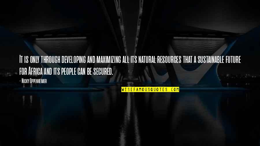 Natural Resources Quotes By Nicky Oppenheimer: It is only through developing and maximizing all Natural Resources Quotes By Nicky Oppenheimer: It is only through developing and maximizing all