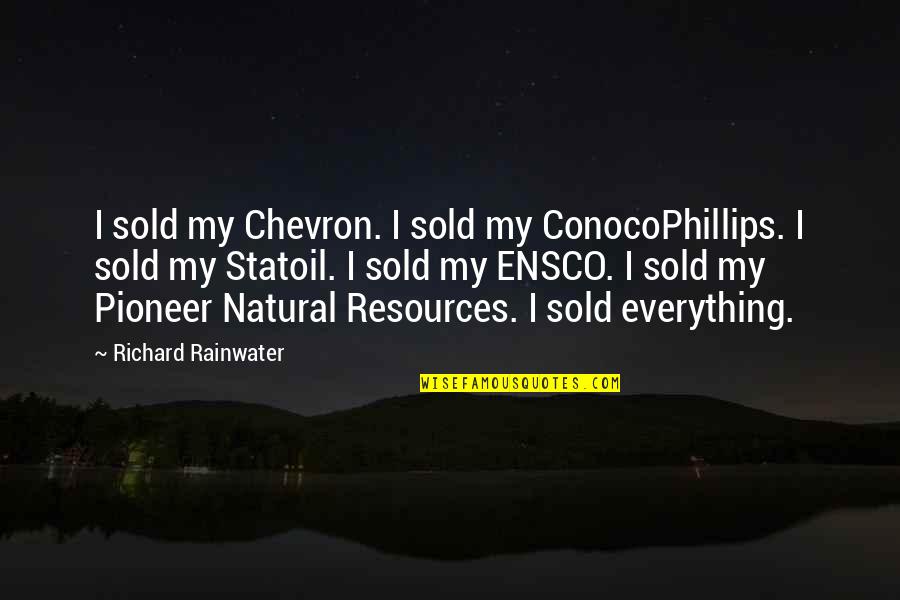 Natural Resources Quotes By Richard Rainwater: I sold my Chevron. I sold my ConocoPhillips.