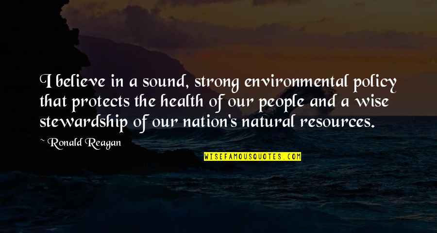 Natural Resources Quotes By Ronald Reagan: I believe in a sound, strong environmental policy Natural Resources Quotes By Ronald Reagan: I believe in a sound, strong environmental policy