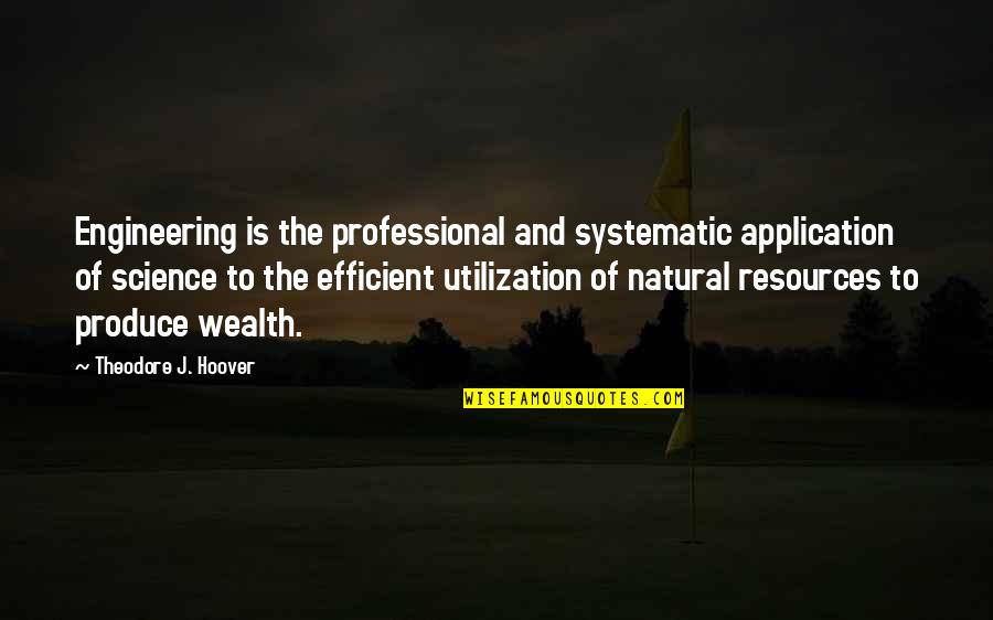 Natural Resources Quotes By Theodore J. Hoover: Engineering is the professional and systematic application of Natural Resources Quotes By Theodore J. Hoover: Engineering is the professional and systematic application of