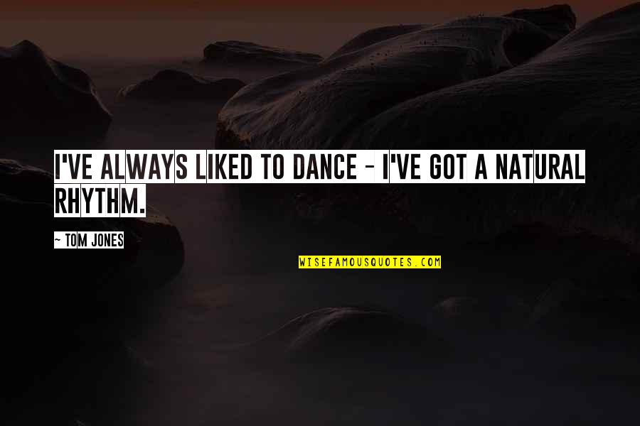 Natural Rhythm Quotes By Tom Jones: I've always liked to dance - I've got