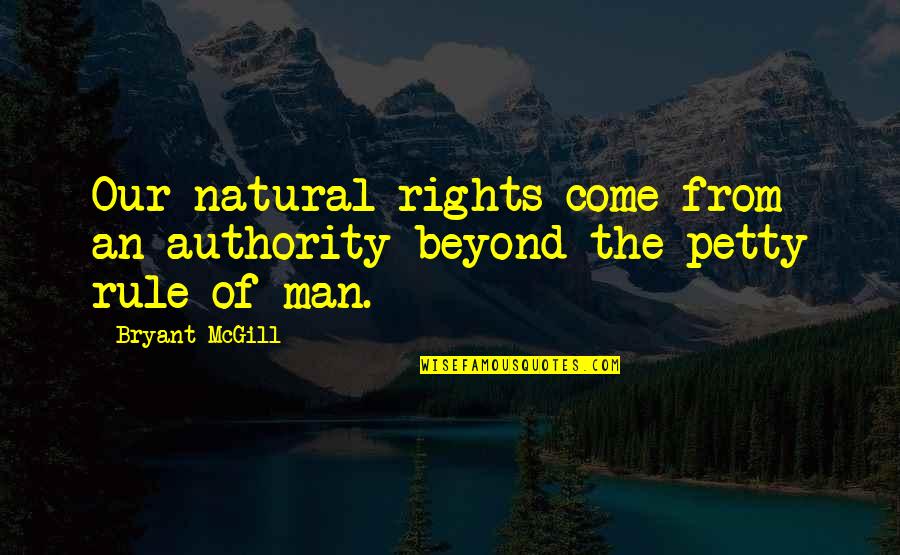 Natural Rights Of Man Quotes By Bryant McGill: Our natural rights come from an authority beyond