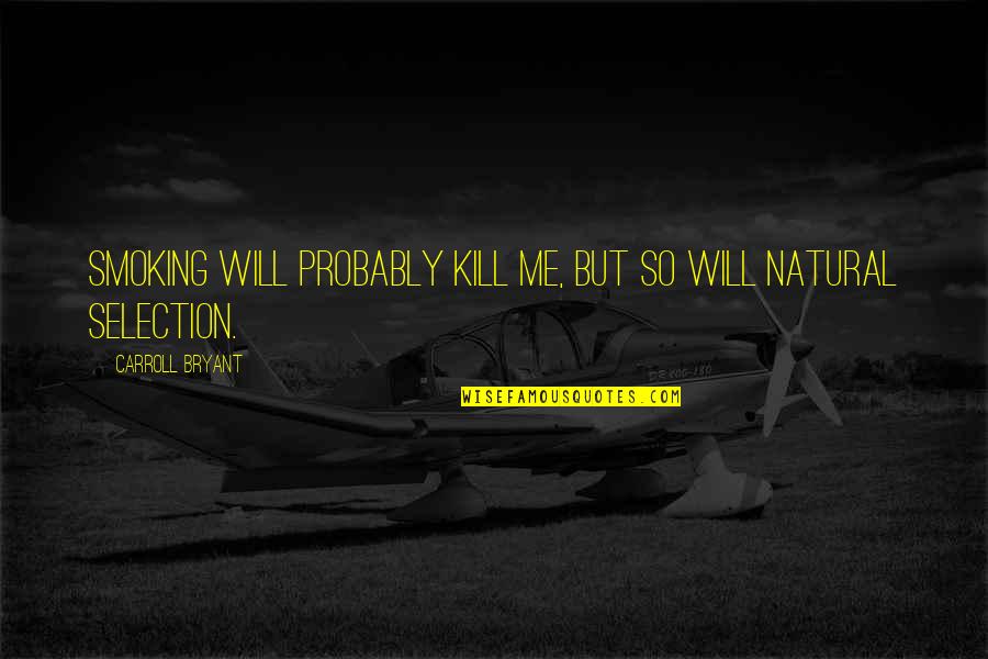 Natural Selection Quotes By Carroll Bryant: Smoking will probably kill me, but so will