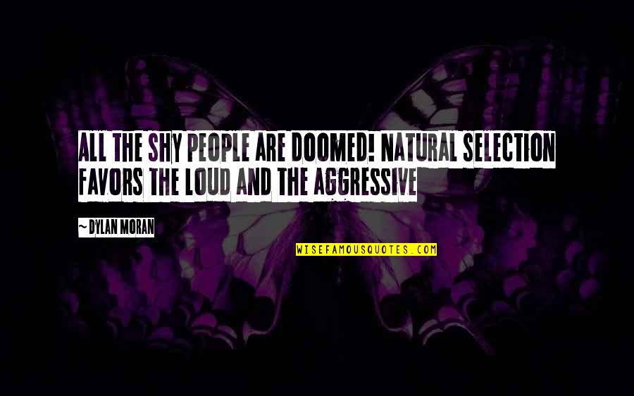 Natural Selection Quotes By Dylan Moran: All the shy people are doomed! Natural selection