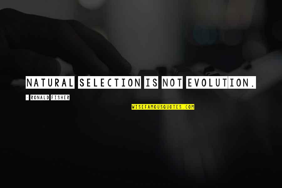 Natural Selection Quotes By Ronald Fisher: Natural selection is not evolution.