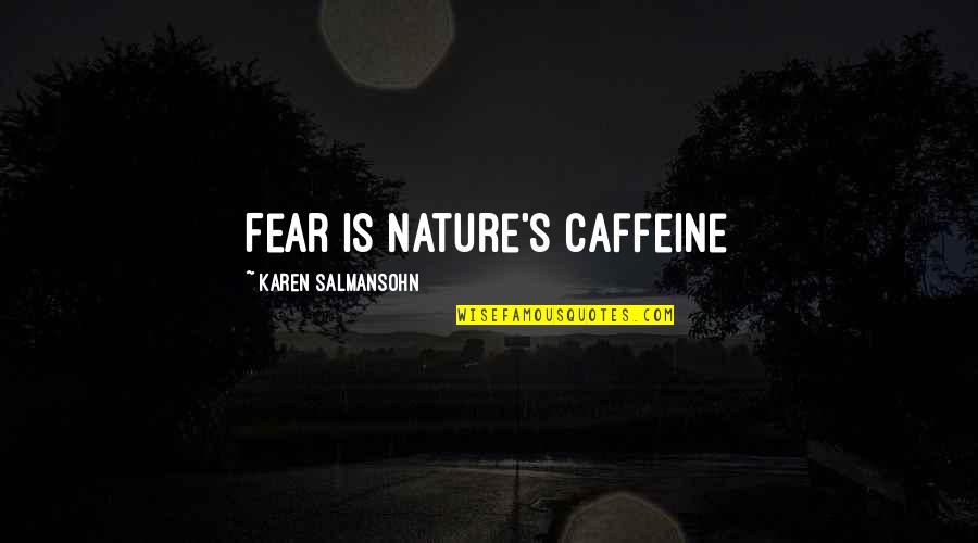 Natural Skin Care Quotes By Karen Salmansohn: Fear is nature's caffeine
