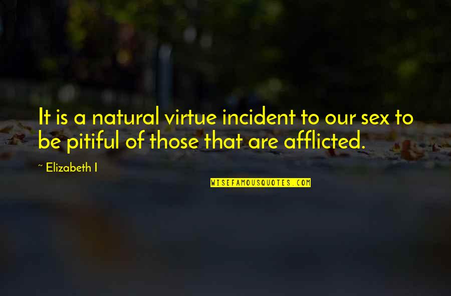 Natural Virtue Quotes By Elizabeth I: It is a natural virtue incident to our