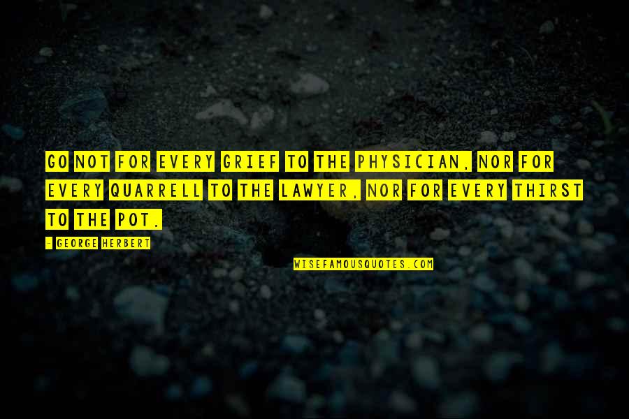 Natural Virtue Quotes By George Herbert: Go not for every grief to the physician, Natural Virtue Quotes By George Herbert: Go not for every grief to the physician,