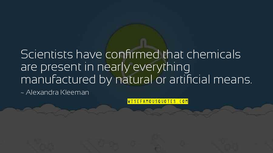 Natural Vs Artificial Quotes By Alexandra Kleeman: Scientists have confirmed that chemicals are present in