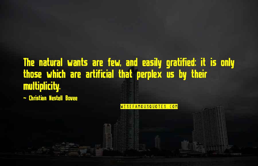 Natural Vs Artificial Quotes By Christian Nestell Bovee: The natural wants are few, and easily gratified: