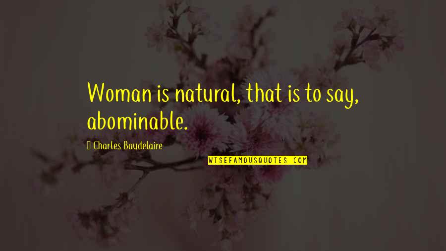 Natural Woman Quotes By Charles Baudelaire: Woman is natural, that is to say, abominable.