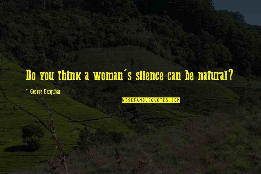 Natural Woman Quotes By George Farquhar: Do you think a woman's silence can be