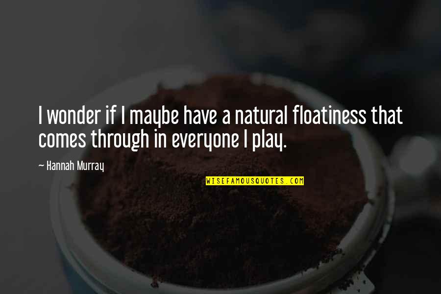 Natural Wonder Quotes By Hannah Murray: I wonder if I maybe have a natural Natural Wonder Quotes By Hannah Murray: I wonder if I maybe have a natural