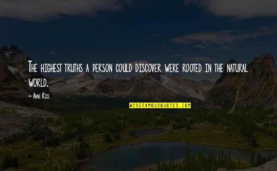 Natural World Quotes By Anne Rice: The highest truths a person could discover were