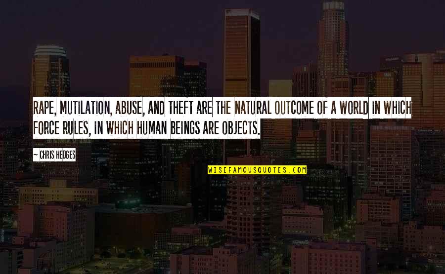 Natural World Quotes By Chris Hedges: Rape, mutilation, abuse, and theft are the natural