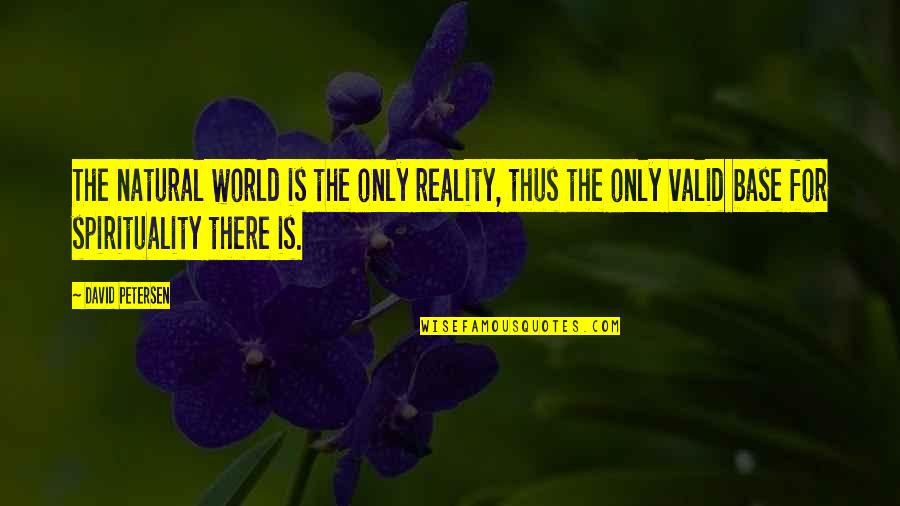 Natural World Quotes By David Petersen: The natural world is the only reality, thus Natural World Quotes By David Petersen: The natural world is the only reality, thus