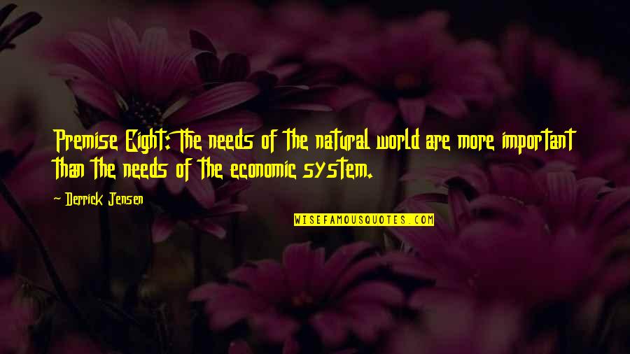 Natural World Quotes By Derrick Jensen: Premise Eight: The needs of the natural world