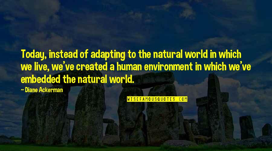 Natural World Quotes By Diane Ackerman: Today, instead of adapting to the natural world