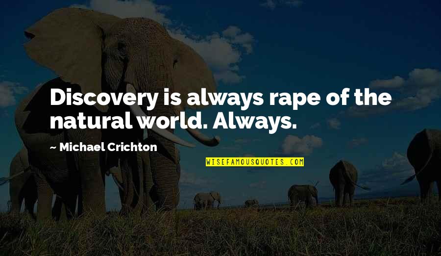 Natural World Quotes By Michael Crichton: Discovery is always rape of the natural world. Natural World Quotes By Michael Crichton: Discovery is always rape of the natural world.
