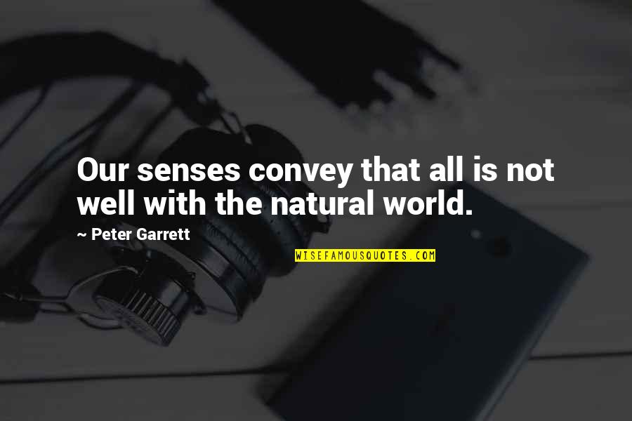 Natural World Quotes By Peter Garrett: Our senses convey that all is not well