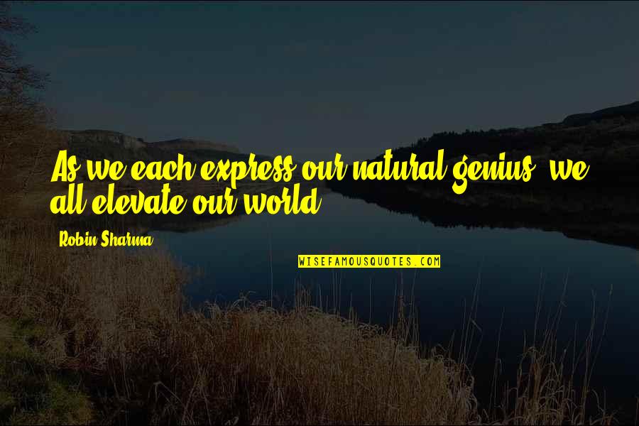 Natural World Quotes By Robin Sharma: As we each express our natural genius, we