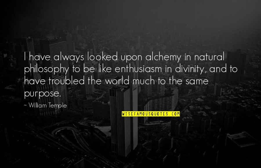 Natural World Quotes By William Temple: I have always looked upon alchemy in natural Natural World Quotes By William Temple: I have always looked upon alchemy in natural