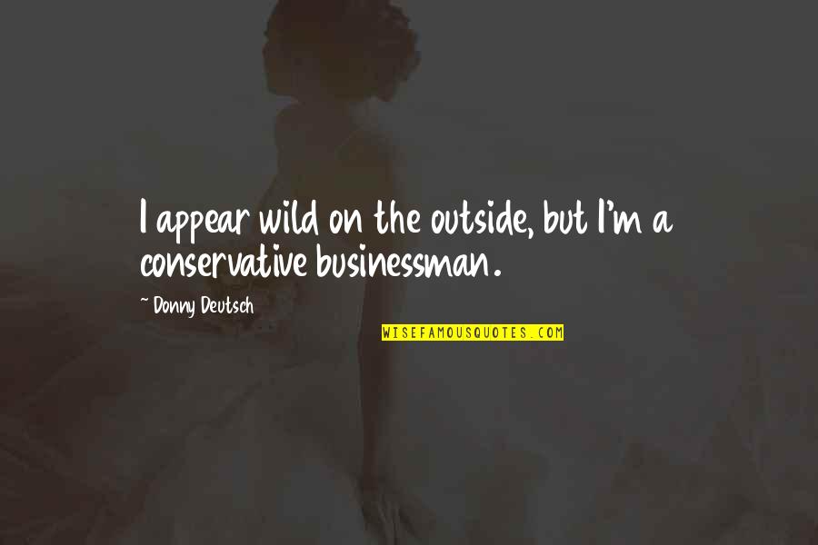 Naturaled Quotes By Donny Deutsch: I appear wild on the outside, but I'm