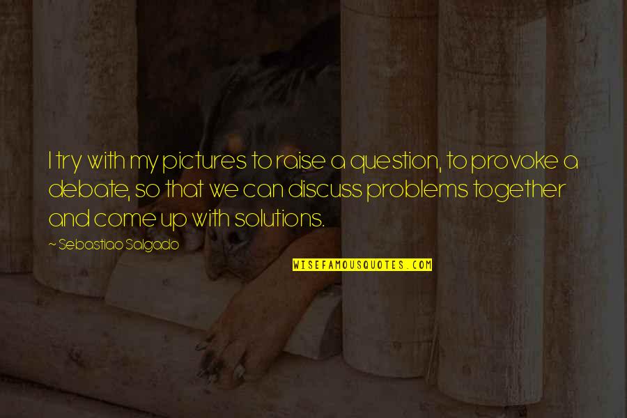 Naturaled Quotes By Sebastiao Salgado: I try with my pictures to raise a Naturaled Quotes By Sebastiao Salgado: I try with my pictures to raise a