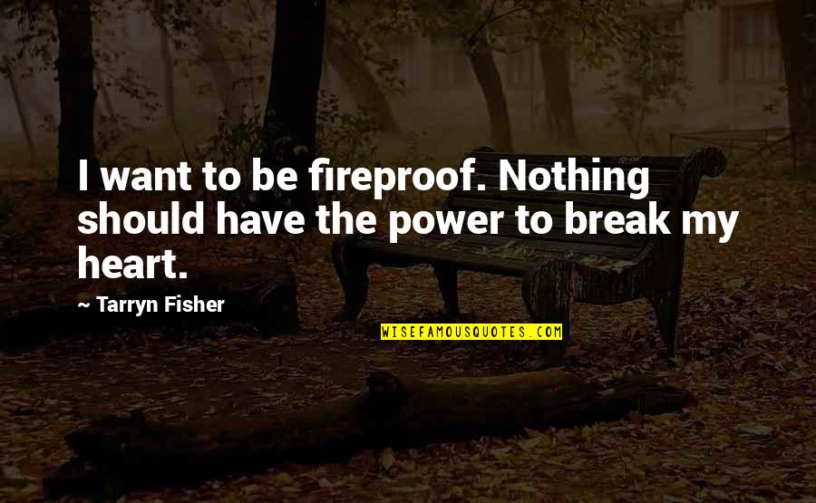 Naturalidade Dicionario Quotes By Tarryn Fisher: I want to be fireproof. Nothing should have