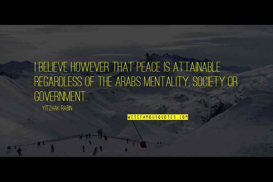 Naturalism Theatre Quotes By Yitzhak Rabin: I believe however that peace is attainable regardless
