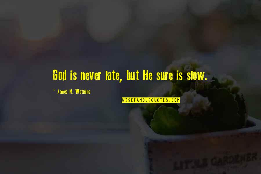 Naturalisme Quotes By James N. Watkins: God is never late, but He sure is