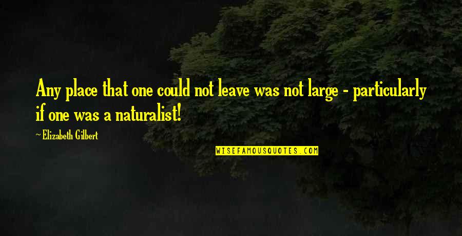 Naturalist Quotes By Elizabeth Gilbert: Any place that one could not leave was Naturalist Quotes By Elizabeth Gilbert: Any place that one could not leave was