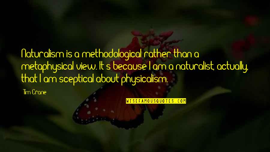 Naturalist Quotes By Tim Crane: Naturalism is a methodological rather than a metaphysical