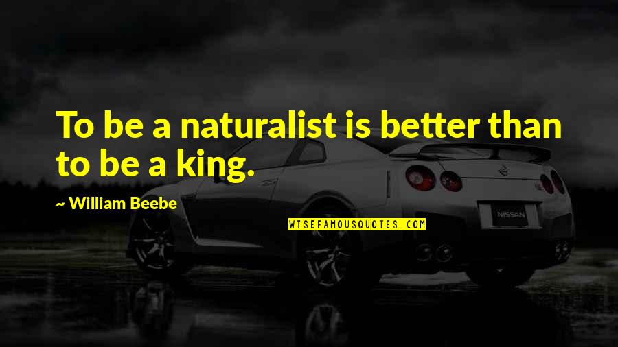 Naturalist Quotes By William Beebe: To be a naturalist is better than to