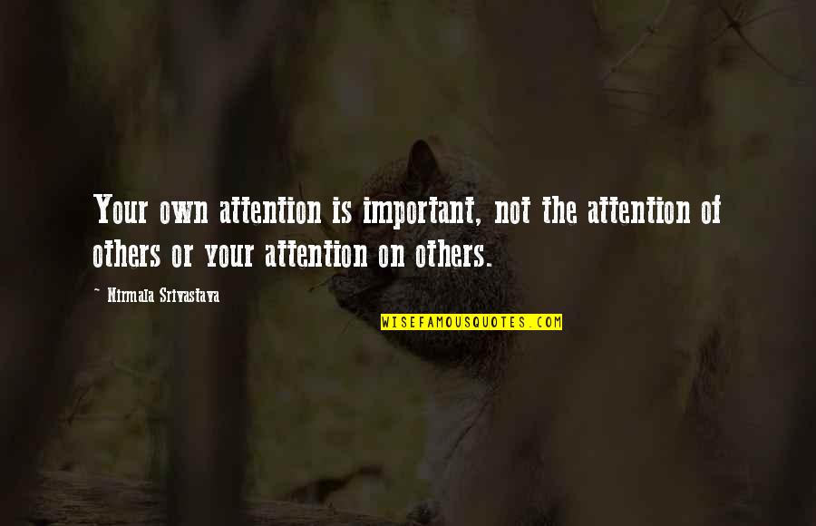 Naturalist Writer Quotes By Nirmala Srivastava: Your own attention is important, not the attention