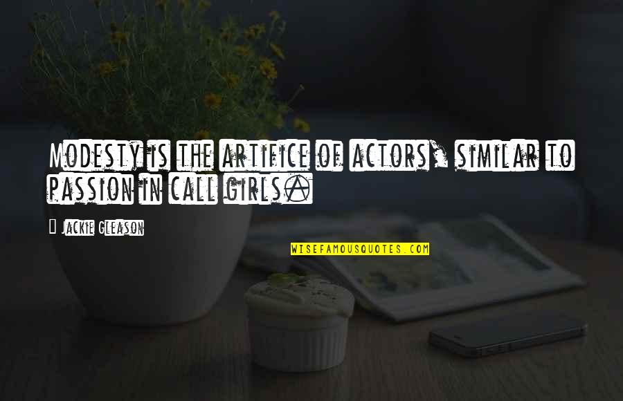 Naturalistashop Quotes By Jackie Gleason: Modesty is the artifice of actors, similar to Naturalistashop Quotes By Jackie Gleason: Modesty is the artifice of actors, similar to