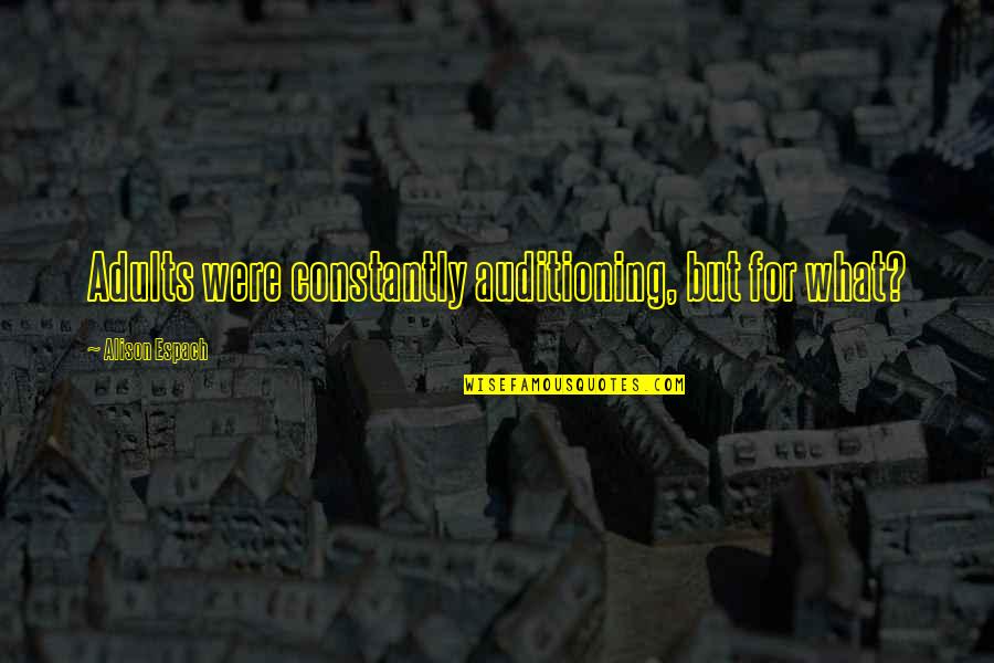 Naturalistic Inquiry Quotes By Alison Espach: Adults were constantly auditioning, but for what? Naturalistic Inquiry Quotes By Alison Espach: Adults were constantly auditioning, but for what?