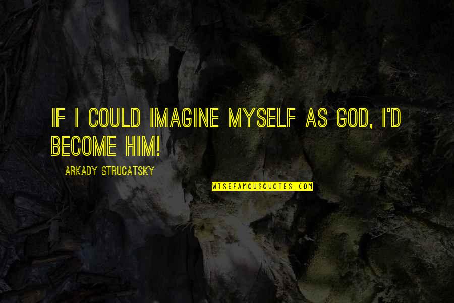 Naturalistic Inquiry Quotes By Arkady Strugatsky: If I could imagine myself as God, I'd Naturalistic Inquiry Quotes By Arkady Strugatsky: If I could imagine myself as God, I'd